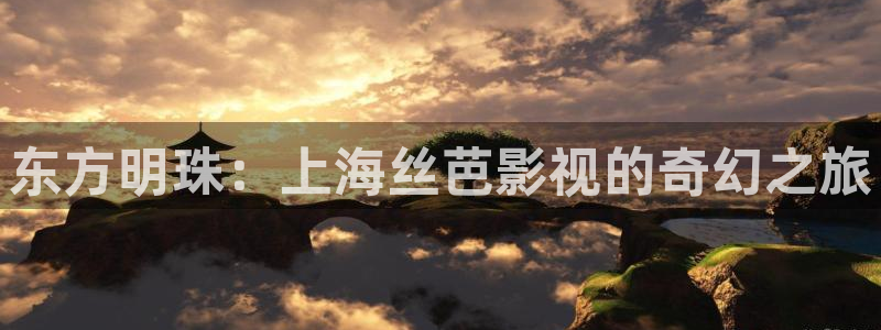蜜桃影音院：东方明珠：上海丝芭影视的奇幻之旅