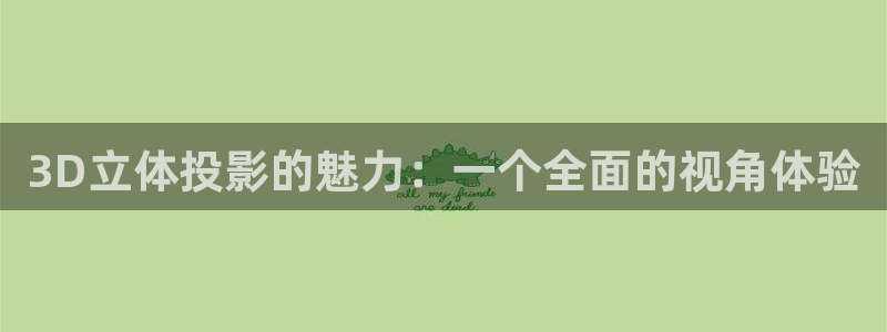 电影美丽的小蜜桃二：3D立体投影的魅力：一个全面的视角体验